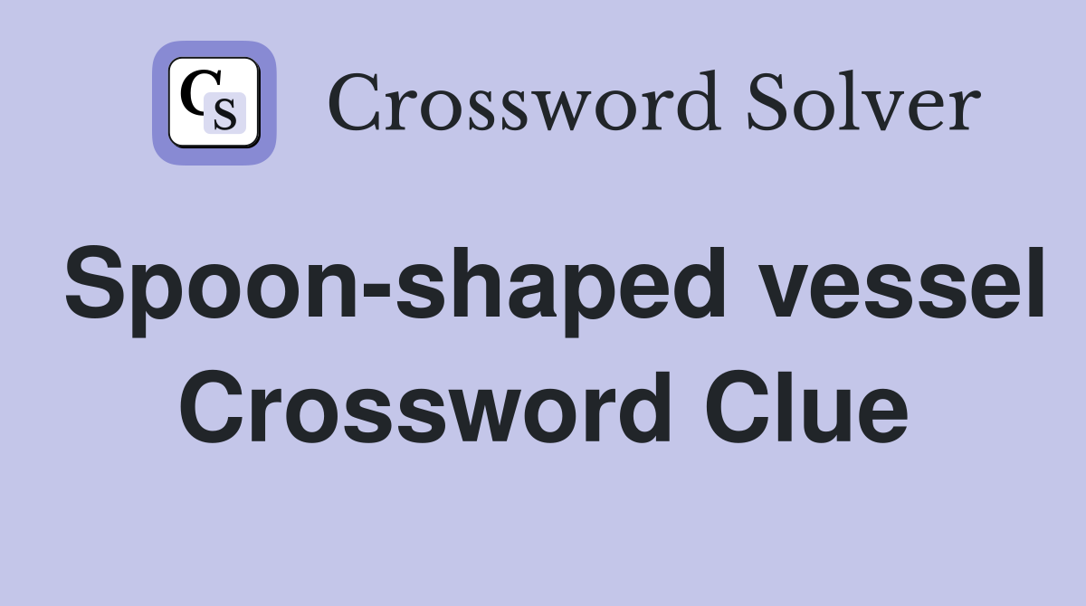Spoon-shaped vessel Crossword Clue