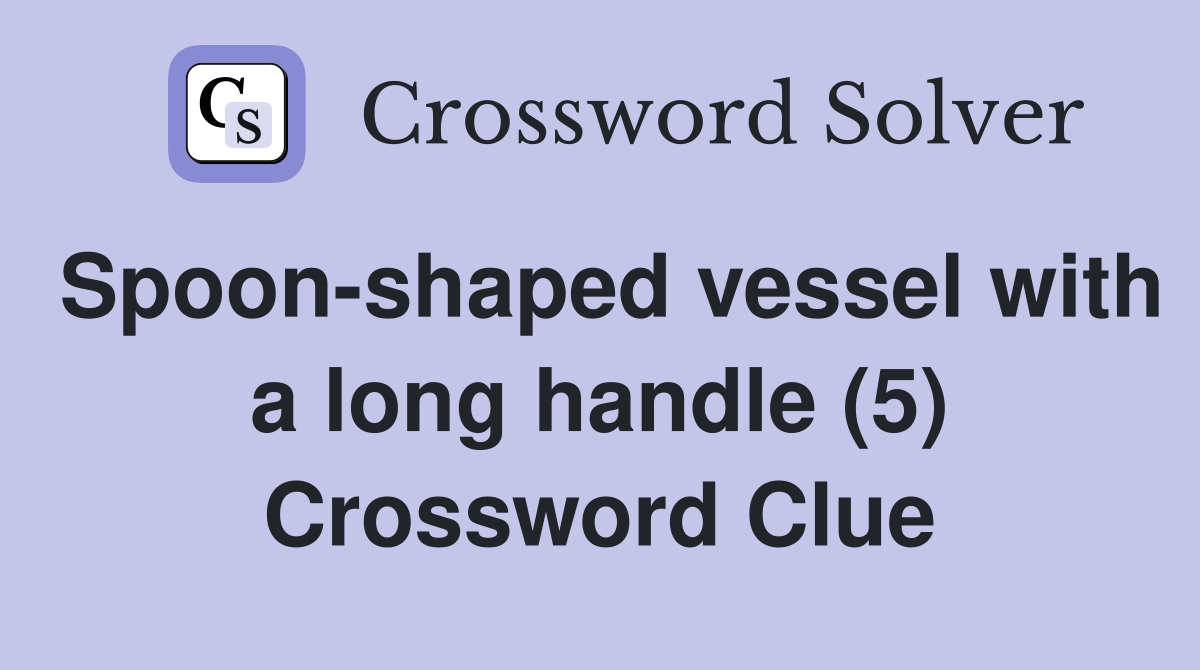 Spoon-shaped vessel with a long handle (5) Crossword Clue
