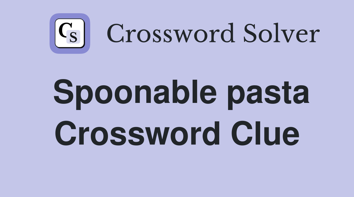 Spoonable pasta Crossword Clue