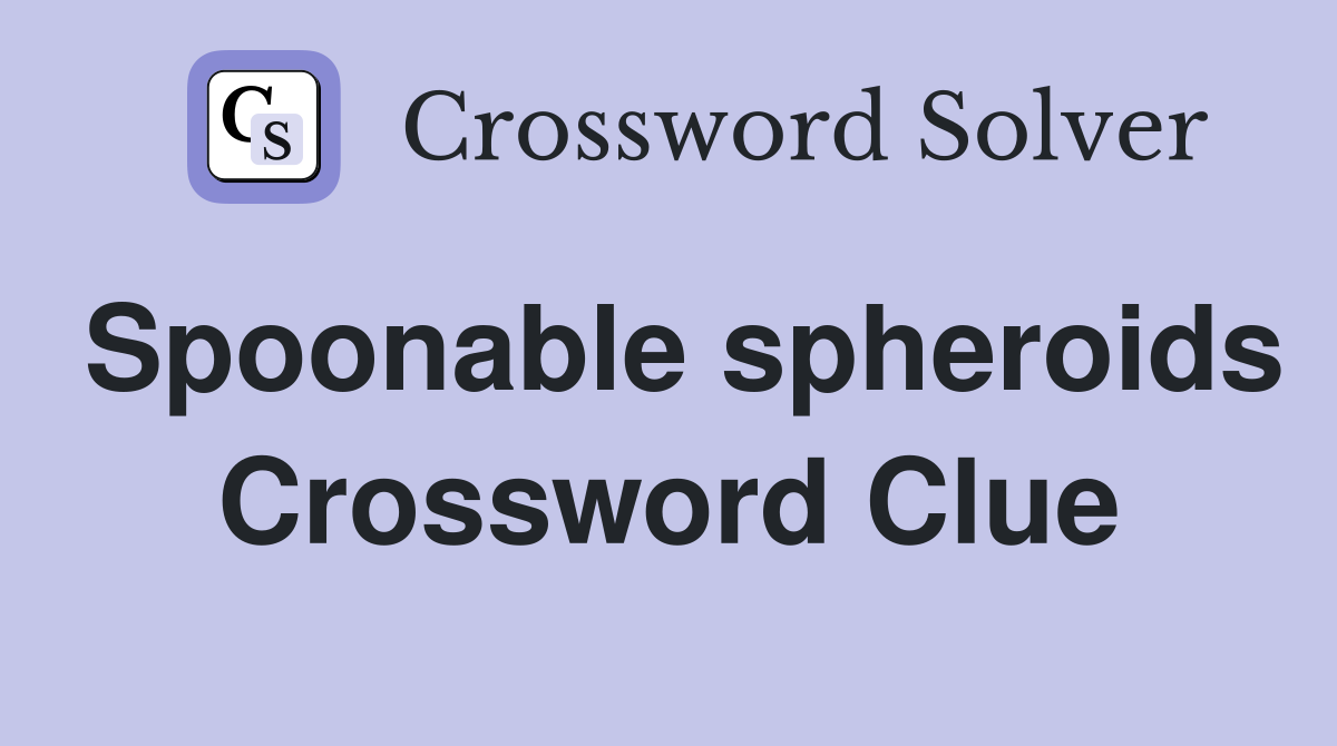 Spoonable spheroids Crossword Clue