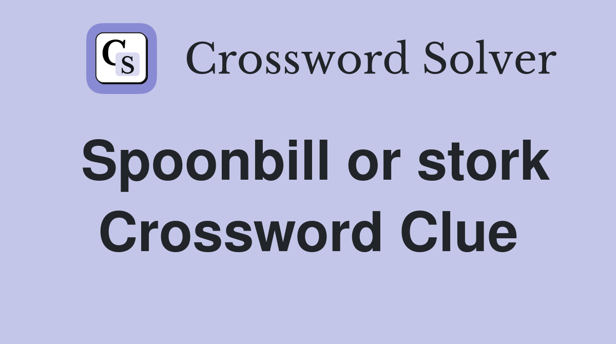 Spoonbill or stork Crossword Clue