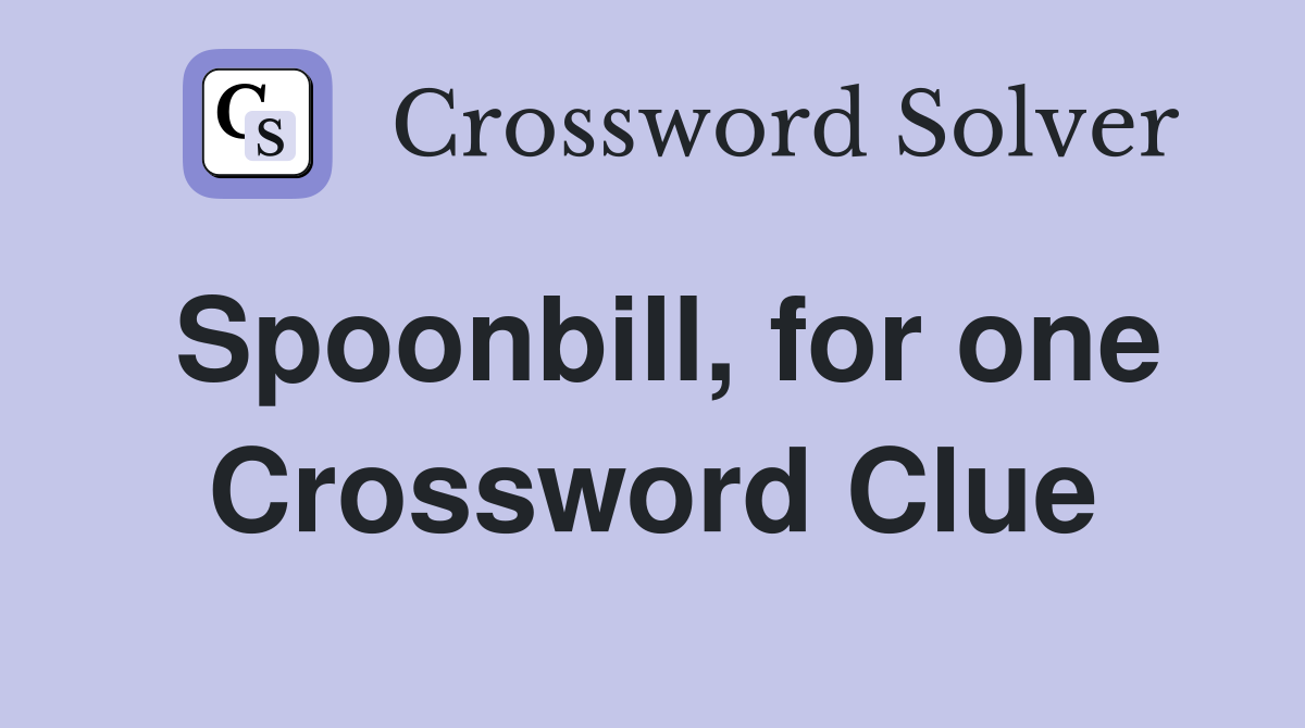 Spoonbill, for one Crossword Clue