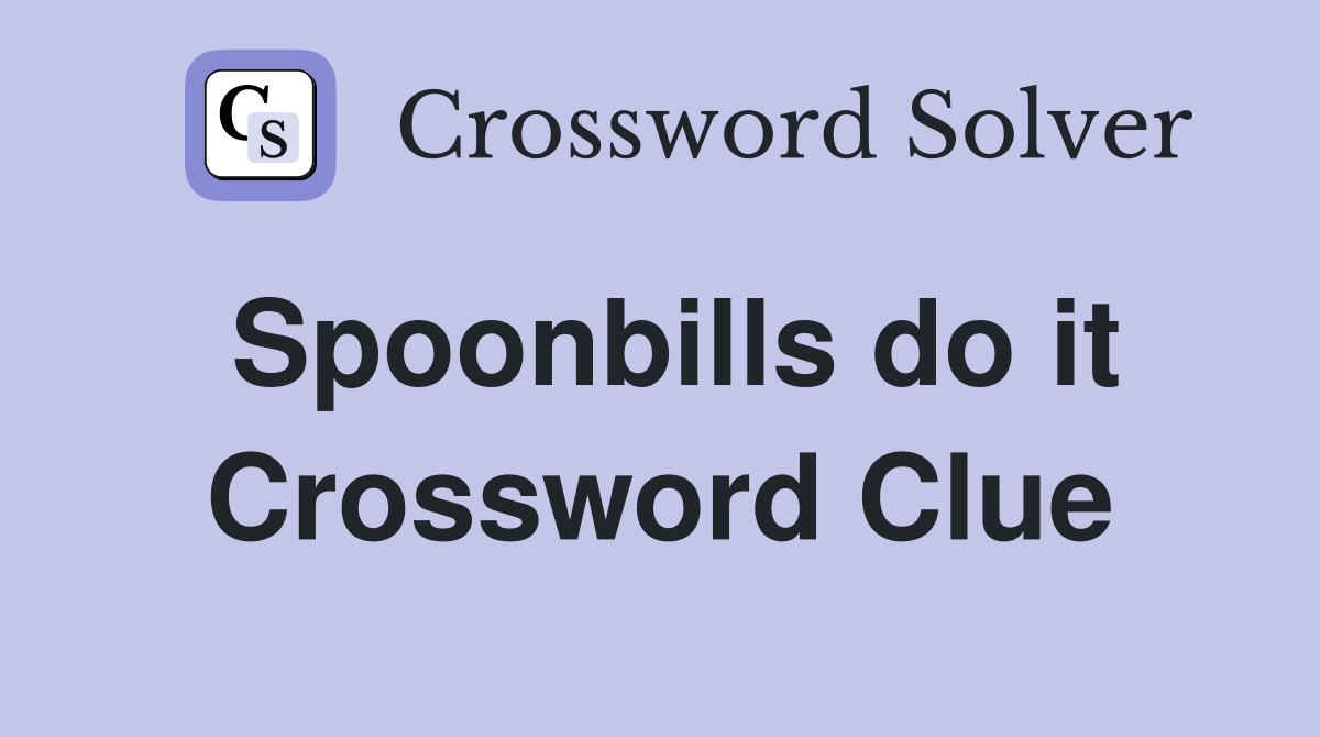 Spoonbills do it Crossword Clue