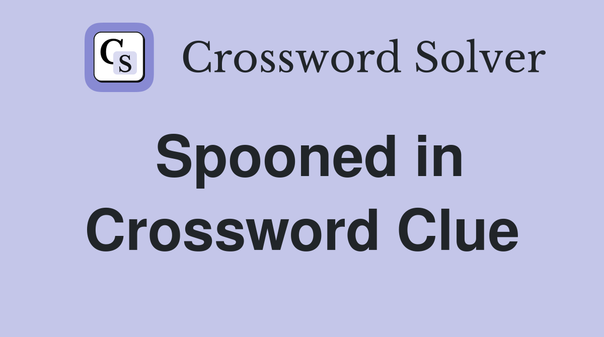 Spooned in Crossword Clue