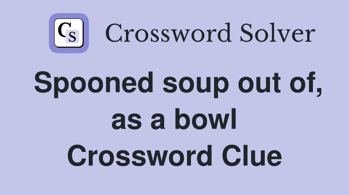 Spooned soup out of, as a bowl Crossword Clue