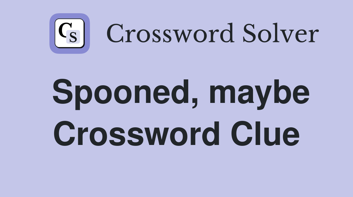 Spooned, maybe Crossword Clue