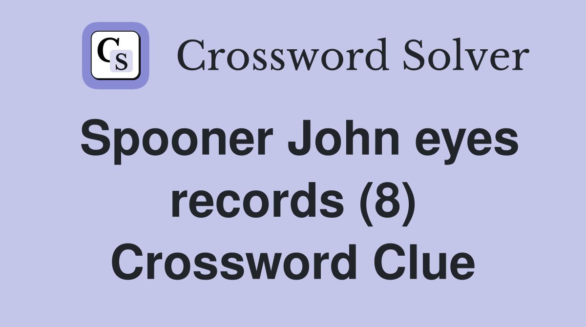 Spooner John eyes records (8) Crossword Clue