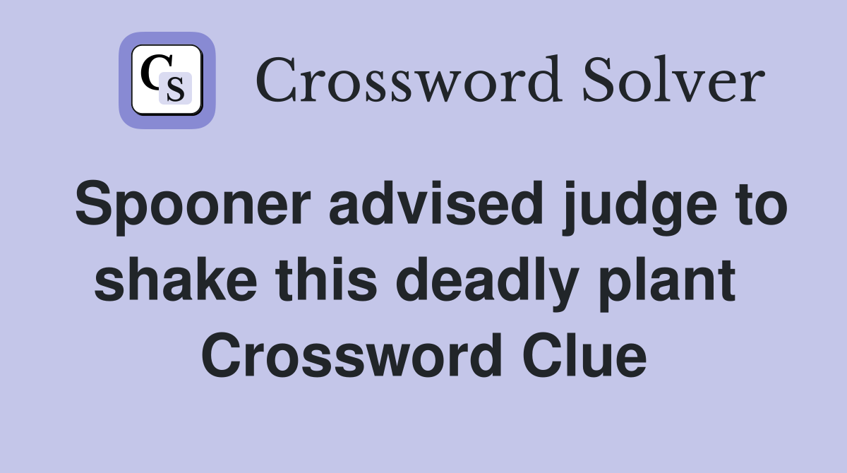 Spooner advised judge to shake this deadly plant  Crossword Clue