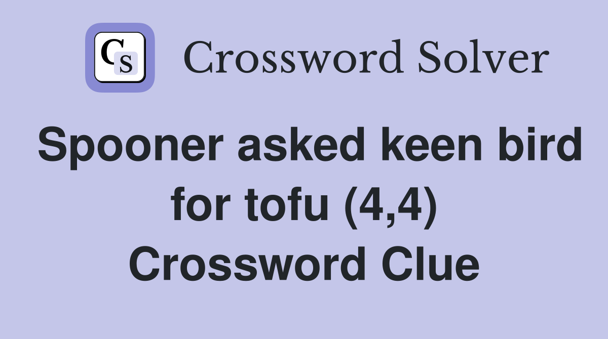 Spooner asked keen bird for tofu (4,4) Crossword Clue