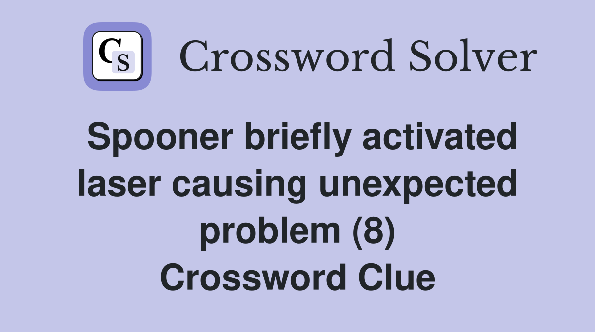 Spooner briefly activated laser causing unexpected problem (8) Crossword Clue