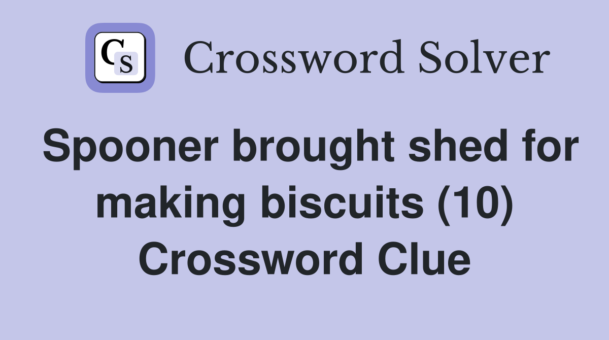 Spooner brought shed for making biscuits (10) Crossword Clue