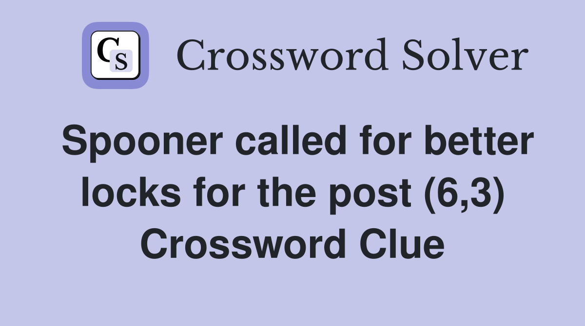 Spooner called for better locks for the post (6,3) Crossword Clue