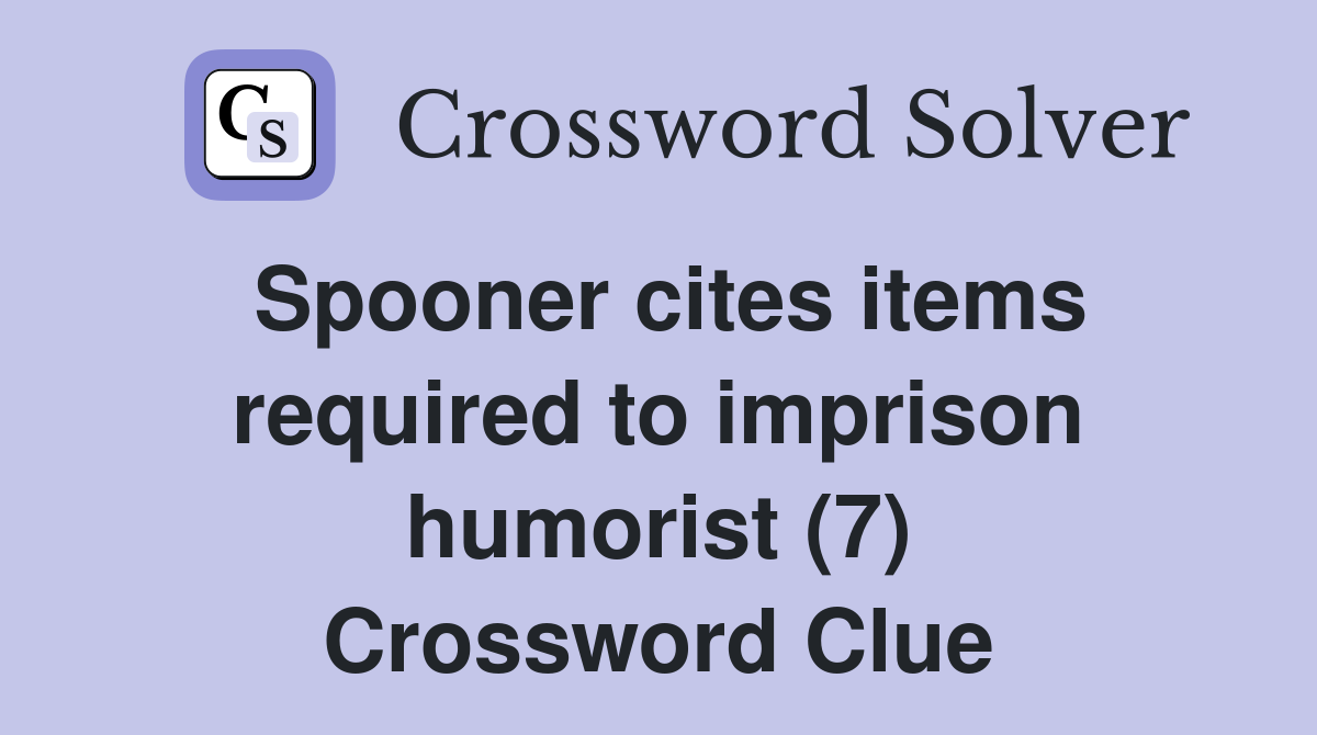 Spooner cites items required to imprison humorist (7) Crossword Clue