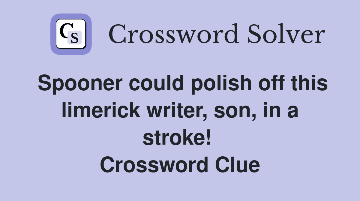 Spooner could polish off this limerick writer, son, in a stroke!  Crossword Clue