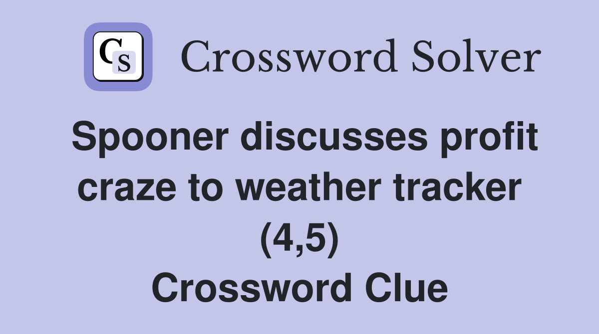 Spooner discusses profit craze to weather tracker (4,5) Crossword Clue