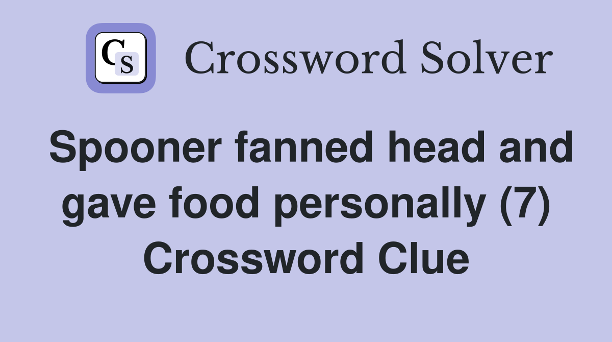 Spooner fanned head and gave food personally (7) Crossword Clue