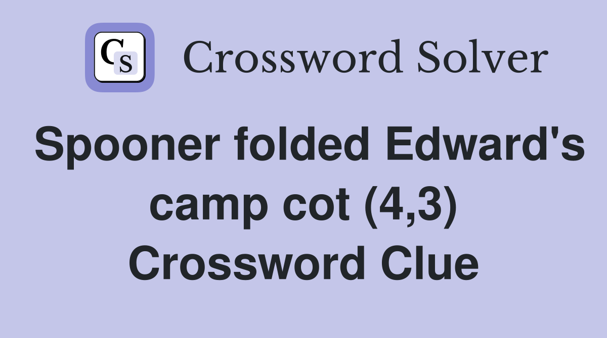 Spooner folded Edward's camp cot (4,3) Crossword Clue