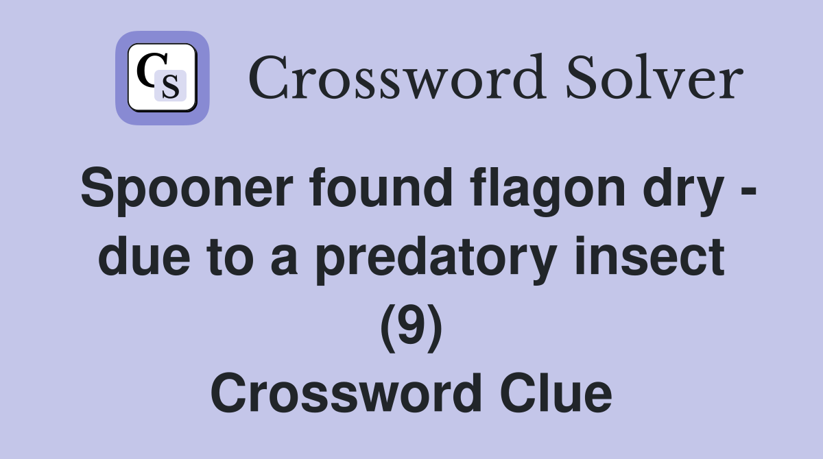 Spooner found flagon dry - due to a predatory insect (9) Crossword Clue