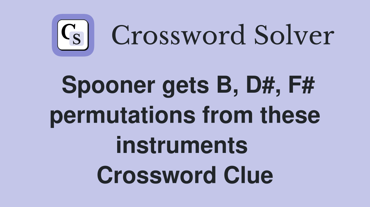 Spooner gets B, D#, F# permutations from these instruments  Crossword Clue