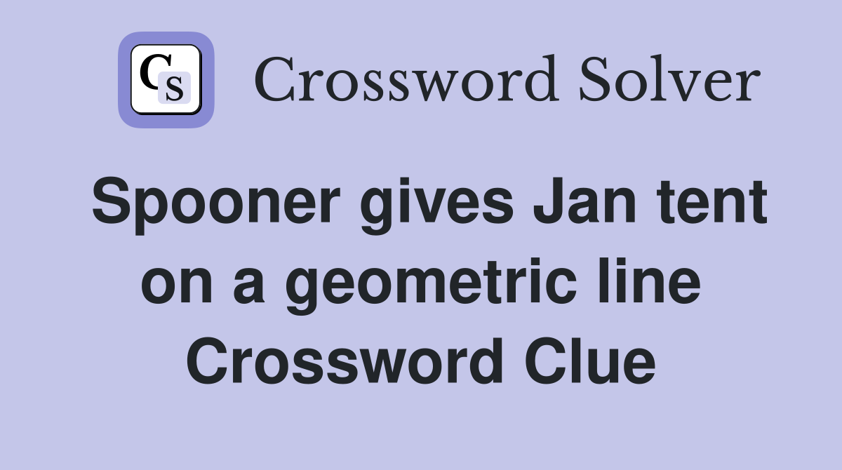 Spooner gives Jan tent on a geometric line Crossword Clue