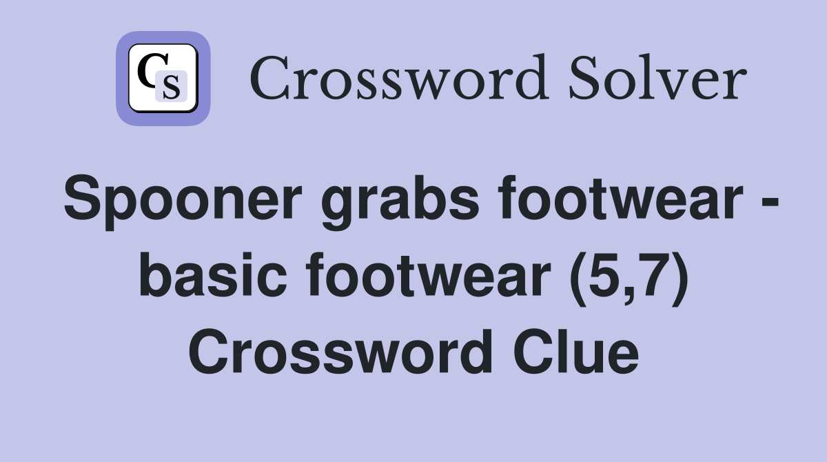 Spooner grabs footwear - basic footwear (5,7) Crossword Clue