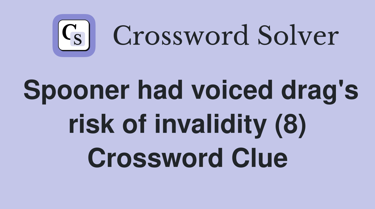 Spooner had voiced drag's risk of invalidity (8) Crossword Clue
