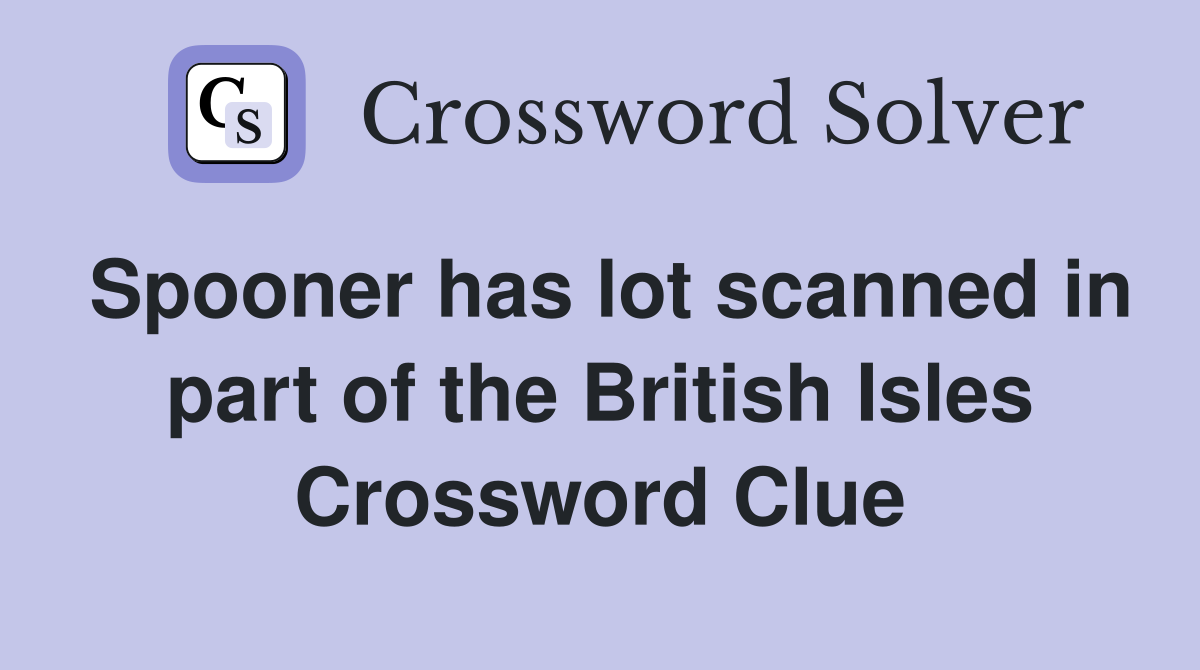 Spooner has lot scanned in part of the British Isles Crossword Clue