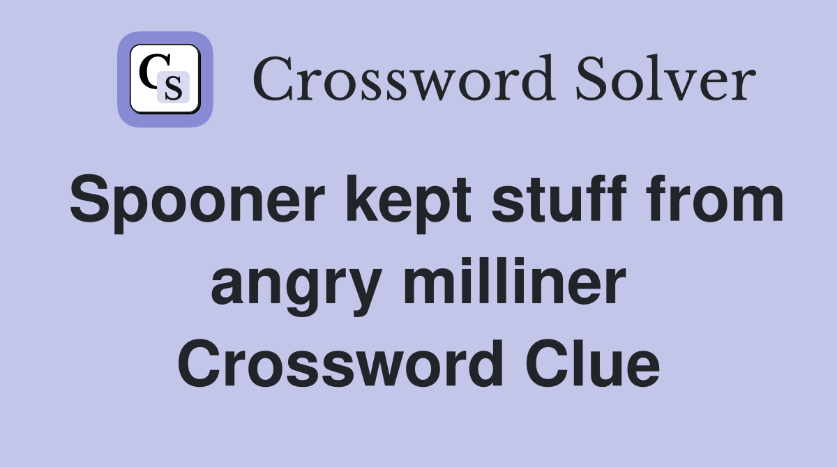 Spooner kept stuff from angry milliner Crossword Clue
