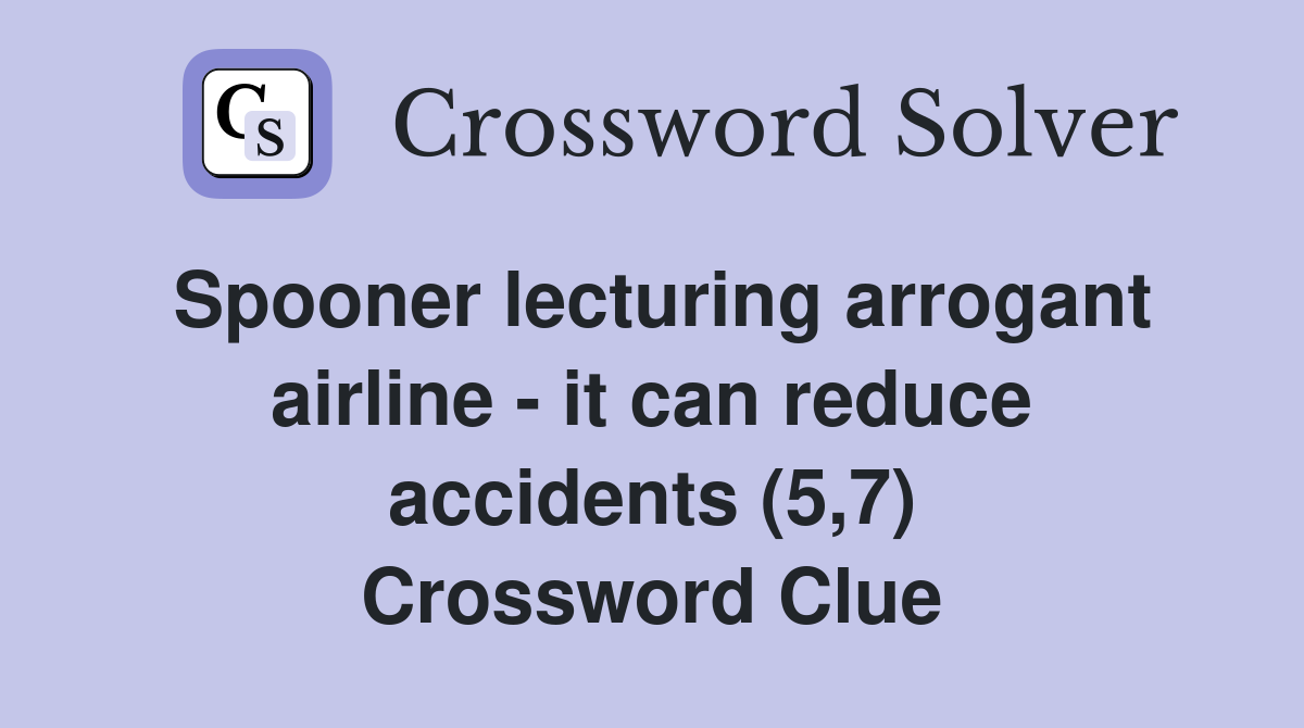 Spooner lecturing arrogant airline - it can reduce accidents (5,7) Crossword Clue