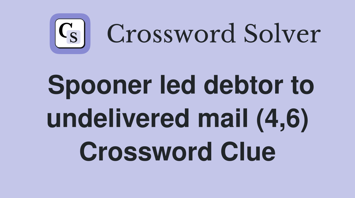 Spooner led debtor to undelivered mail (4,6) Crossword Clue