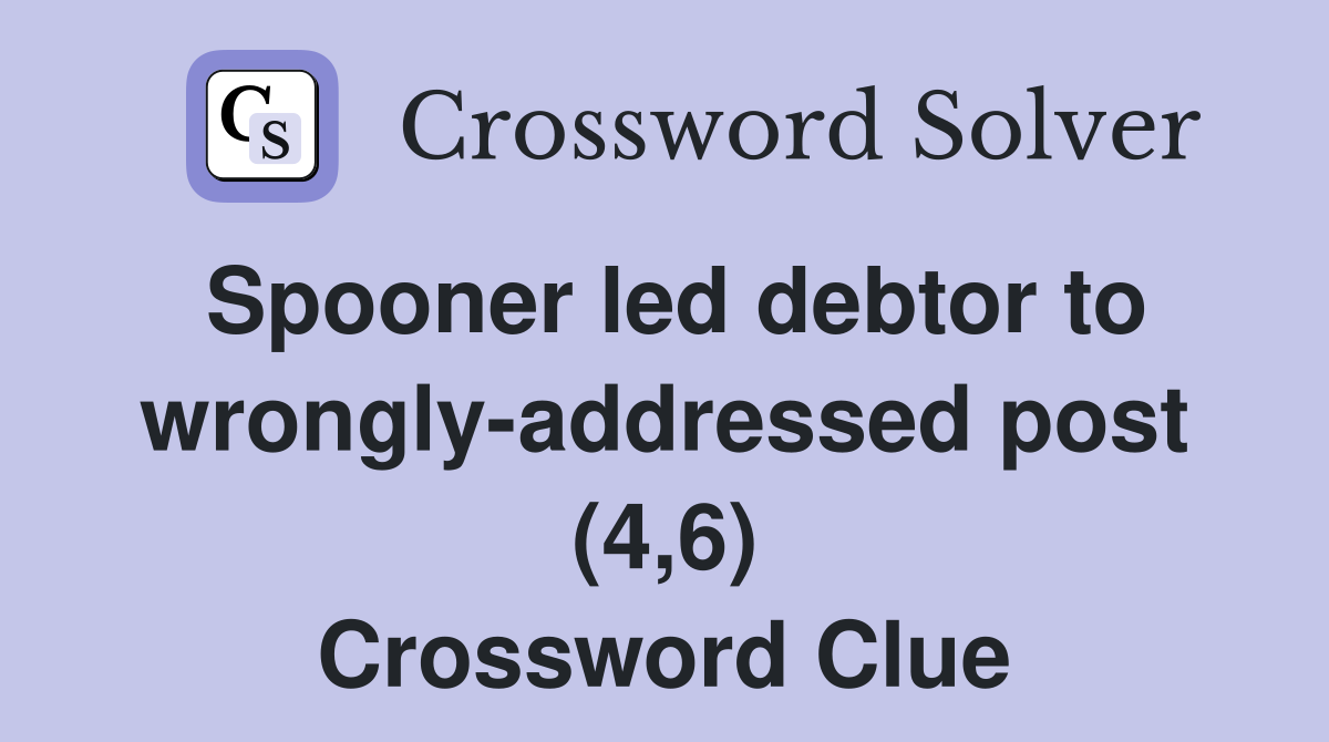 Spooner led debtor to wrongly-addressed post (4,6) Crossword Clue