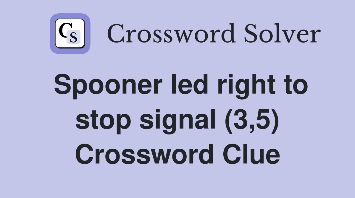 Spooner led right to stop signal (3,5) Crossword Clue