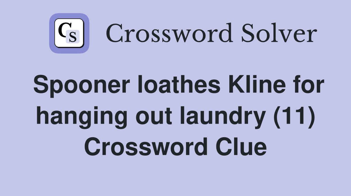Spooner loathes Kline for hanging out laundry (11) Crossword Clue