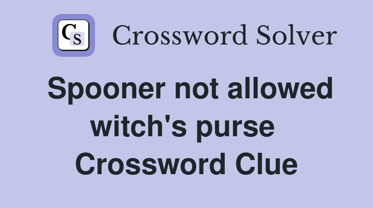 Spooner not allowed witch's purse  Crossword Clue