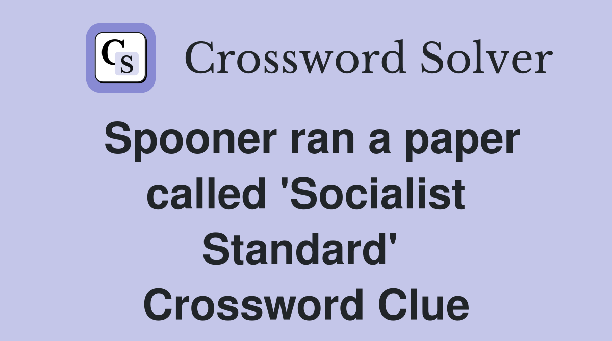 Spooner ran a paper called 'Socialist Standard'  Crossword Clue