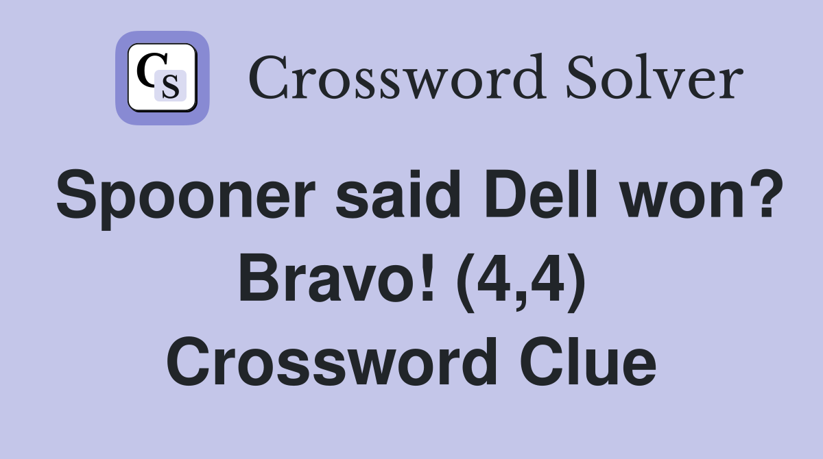 Spooner said Dell won? Bravo! (4,4) Crossword Clue