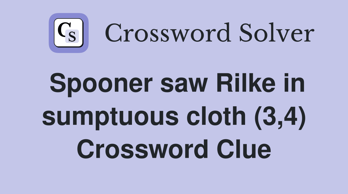 Spooner saw Rilke in sumptuous cloth (3,4) Crossword Clue