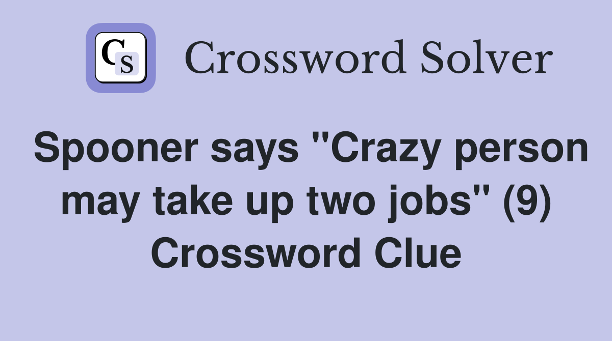 Spooner says "Crazy person may take up two jobs" (9) Crossword Clue