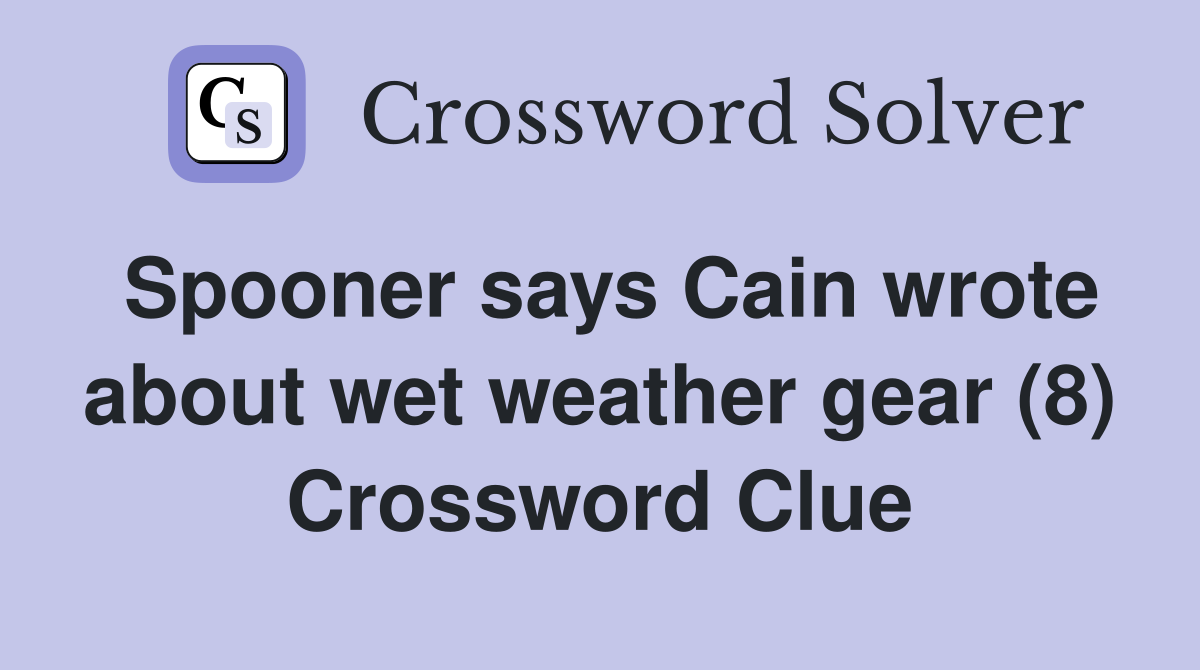 Spooner says Cain wrote about wet weather gear (8) Crossword Clue