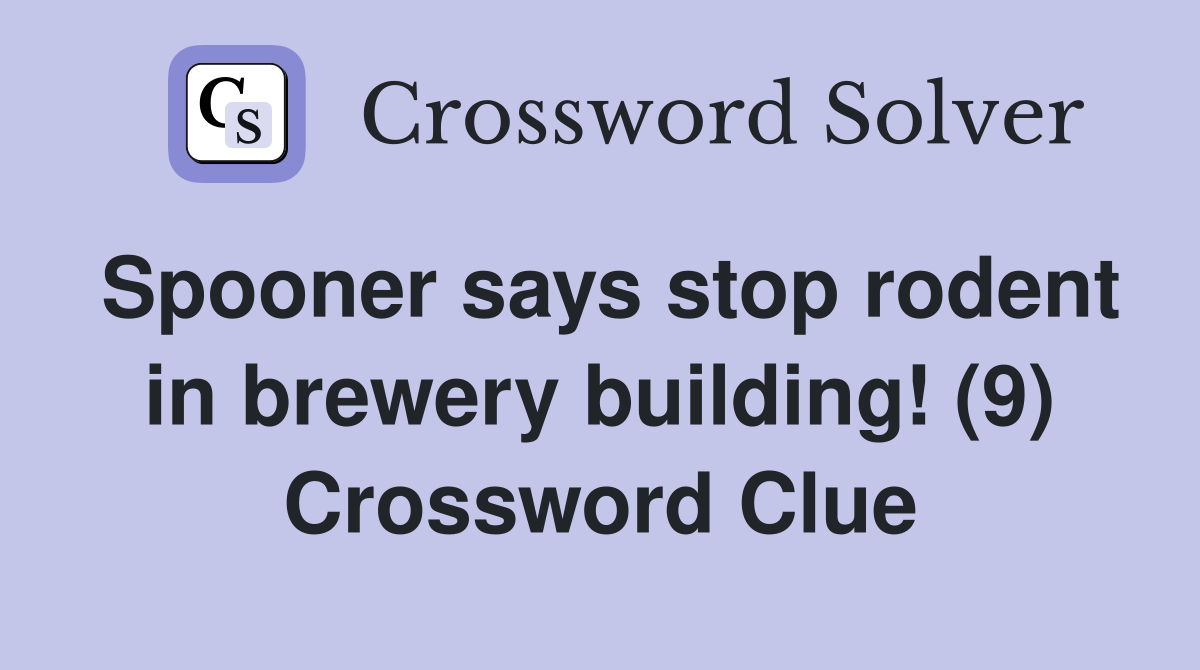 Spooner says stop rodent in brewery building! (9) Crossword Clue