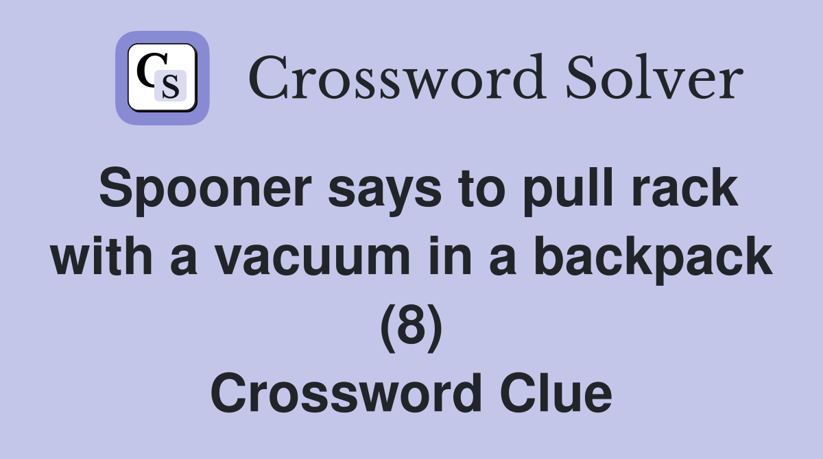 Spooner says to pull rack with a vacuum in a backpack (8) Crossword Clue