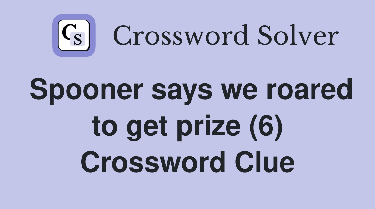 Spooner says we roared to get prize (6) Crossword Clue