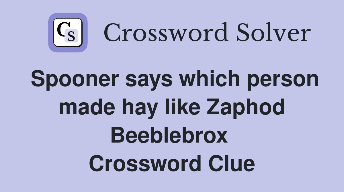 Spooner says which person made hay like Zaphod Beeblebrox  Crossword Clue