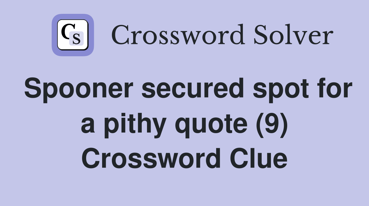 Spooner secured spot for a pithy quote (9) Crossword Clue