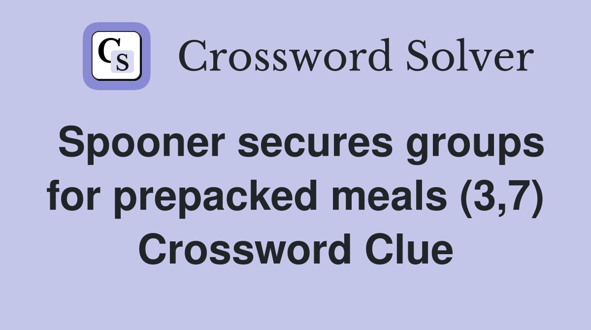 Spooner secures groups for prepacked meals (3,7) Crossword Clue
