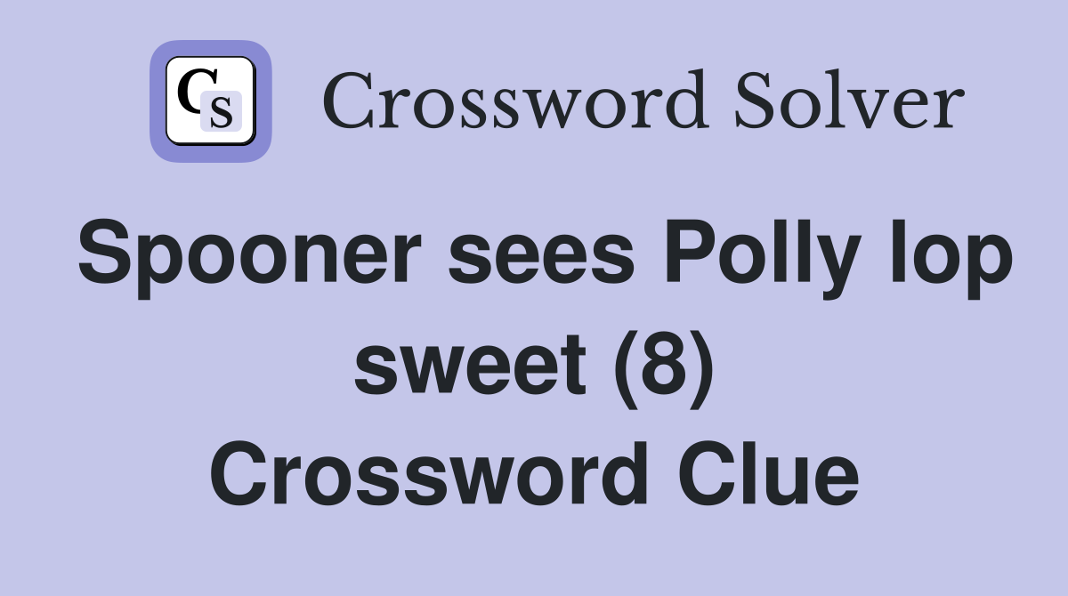 Spooner sees Polly lop sweet (8) Crossword Clue