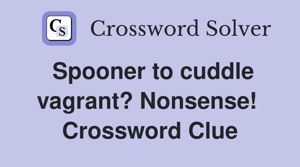Spooner to cuddle vagrant? Nonsense!  Crossword Clue