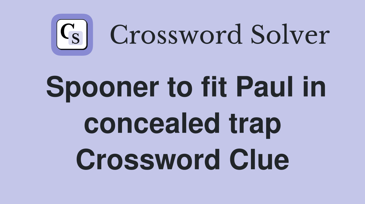 Spooner to fit Paul in concealed trap Crossword Clue