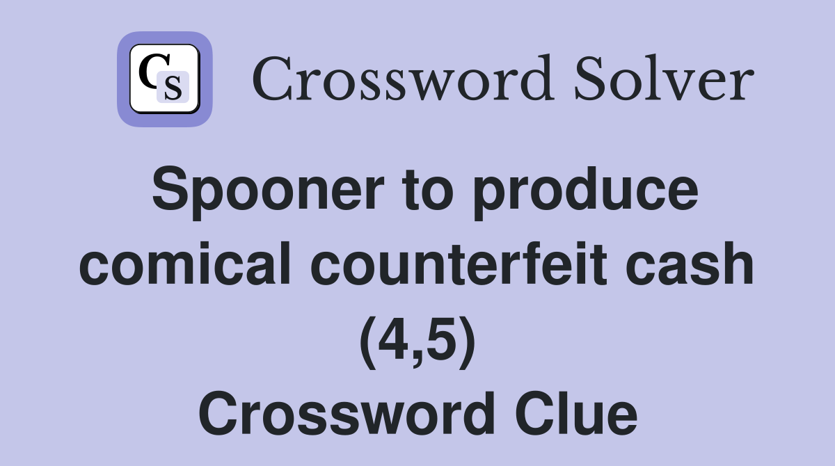 Spooner to produce comical counterfeit cash (4,5) Crossword Clue