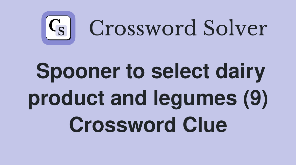 Spooner to select dairy product and legumes (9) Crossword Clue